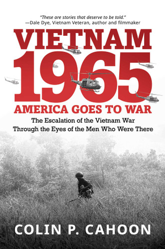 Vietnam 1965: America Goes to War: The Escalation of the Vietnam War Through the Eyes of the Men Who Were There book cover by Colin P. Cahoon