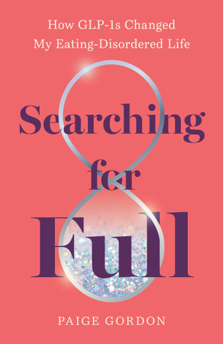 Searching for Full: How GLP-1s Changed My Eating Disordered Life book cover by Paige Gordon
