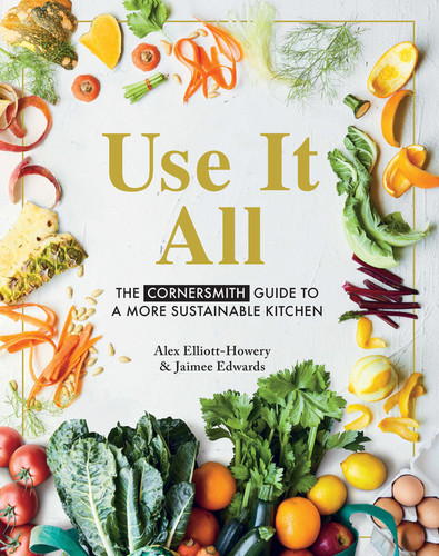 Use It All: The Cornersmith guide to a more sustainable kitchen book cover by Jaimee Edwards, Alex Elliott