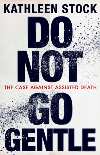 Do Not Go Gentle: The Case Against Assisted Death book cover by Kathleen Stock
