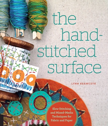 The Hand-Stitched Surface: Slow Stitching and Mixed-Media Techniques for Fabric and Paper book cover by Lynn Krawczyk