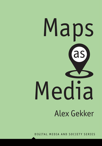 Maps as Media (Digital Media and Society) book cover by Alex Gekker