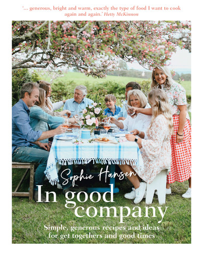 In Good Company: Simple, generous recipes and ideas for get-togethers and good times book cover by Sophie Hansen