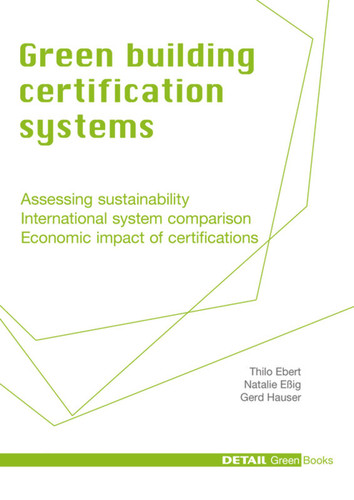 Green Building Certification Systems: Assessing sustainability - International system comparison - Economic impact of certifications (DETAIL Green Books) [9783920034546]