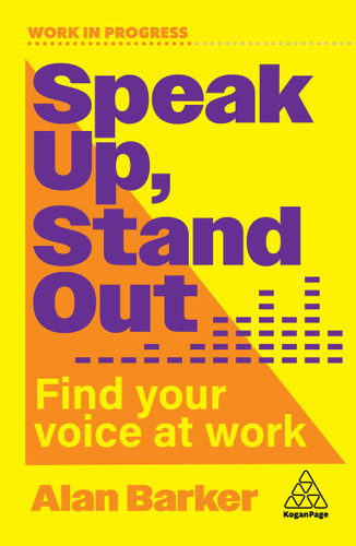 Speak Up, Stand Out: Find Your Voice at Work (Work in Progress series) book cover by Alan Barker