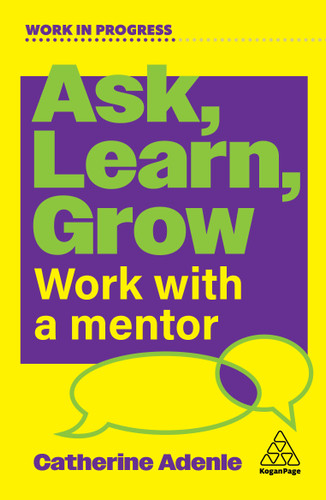 Ask, Learn, Grow: Work With a Mentor (Work in Progress series) book cover by Catherine Adenle