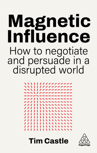 Magnetic Influence: How to Negotiate and Persuade in a Disrupted World book cover by Tim Castle