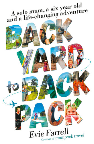 Backyard to Backpack: A solo mum, a six year old and a life-changing adventure book cover by Evie Farrell