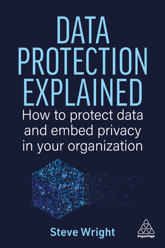 Data Protection Explained: How to Protect Data and Embed Privacy in Your Organization book cover by Steve Wright