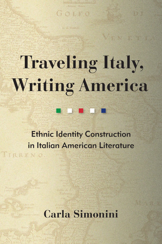 Traveling Italy, Writing America: Ethnic Identity Construction in Italian American Literature (Critical Studies in Italian Migrations) book cover by Carla A. Simonini