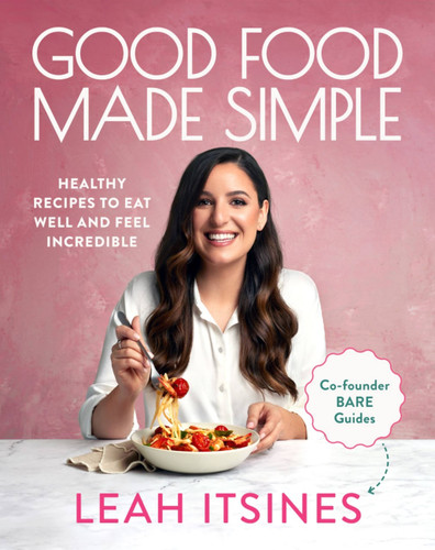 Good Food Made Simple: Healthy recipes to eat well and feel incredible book cover by Leah Itsines