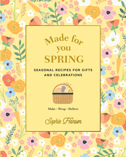 Made for You: Spring: Seasonal recipes for gifts and celebrations: Make, Wrap, Deliver book cover by Sophie Hansen