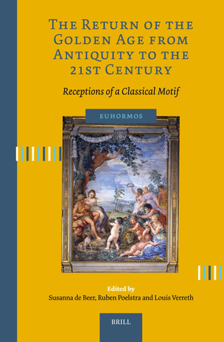 The Return of the Golden Age from Antiquity to the 21st Century: Receptions of a Classical Motif (Euhormos: Greco-Roman Studies in Anchoring Innovation #12) [9789004762831]
