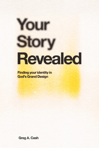 Your Story Revealed: Finding Your Identity in God’s Grand Design book cover by Greg Cash