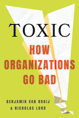 Toxic: How Organizations Go Bad book cover by Benjamin van Rooij