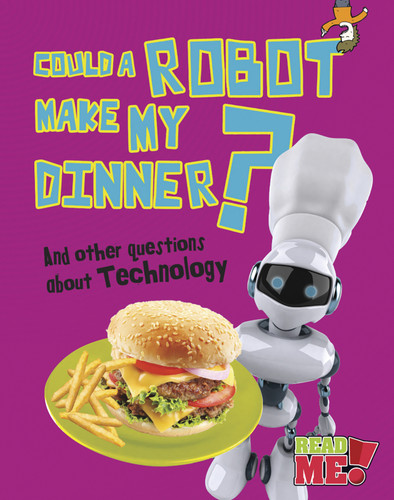 Could a Robot Make My Dinner?: And other questions about Technology (Questions You Never Thought You'd Ask) book cover by Kay Barnham