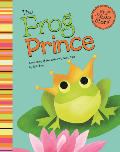 The Frog Prince: A Retelling of the Grimm's Fairy Tale (My First Classic Story) book cover by Eric Blair