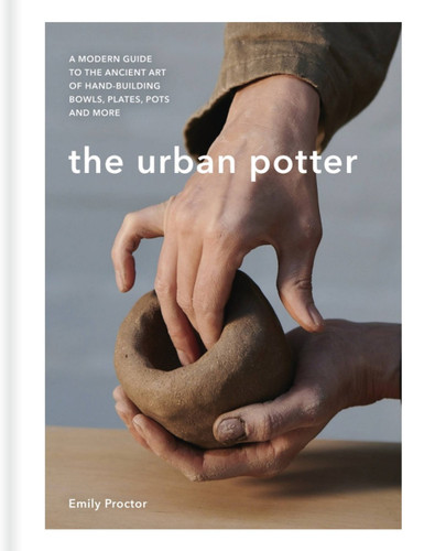 The Urban Potter: A modern guide to the ancient art of hand-building bowls, plates, pots and more book cover by Emily Proctor