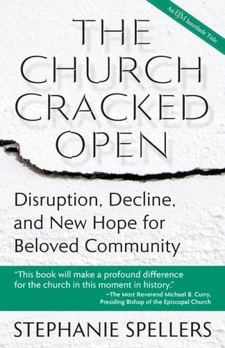 The Church Cracked Open: Disruption, Decline, and New Hope for Beloved Community book cover by Stephanie Spellers