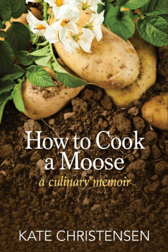 How to Cook a Moose: A Culinary Memoir book cover by Kate Christensen