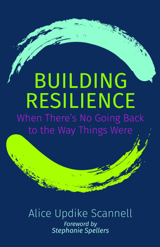 Building Resilience: When There's No Going Back to the Way Things Were book cover by Alice Updike Scannell