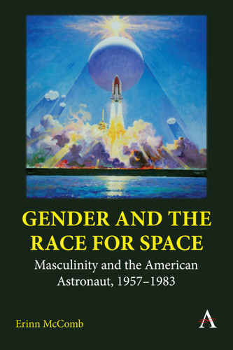 Gender and the Race for Space: Masculinity and the American Astronaut, 1957-1983 (Anthem Intercultural Transfer Studies) book cover by Erinn McComb