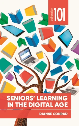 Seniors’ Learning in the Digital Age (101 Collection) book cover by Dianne Conrad
