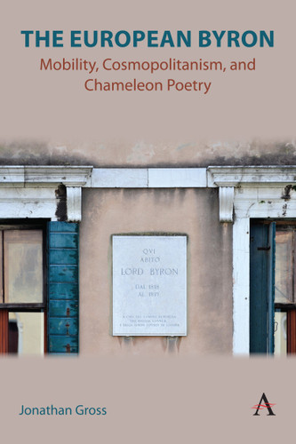 The European Byron: Mobility, Cosmopolitanism, and Chameleon Poetry (Anthem Studies in Global English Literatures #1) book cover by Jonathan Gross