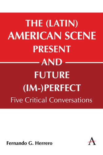 The (Latin) American Scene, Present and Future (Im-)Perfect: Five Critical Conversations (Anthem Studies in Latin American Literature and Culture #1) book cover by Fernando G Herrero