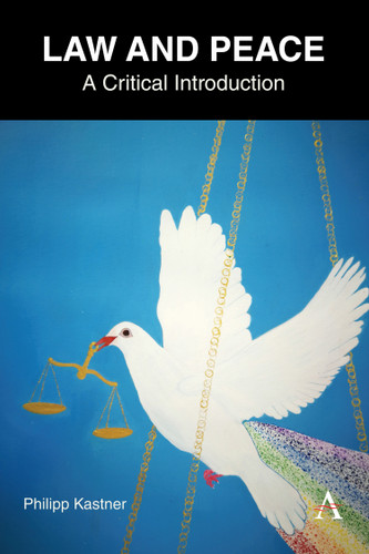 Law and Peace: A Critical Introduction (Anthem IGLP Rethinking Global Law and Policy Series #1) book cover by Philipp Kastner