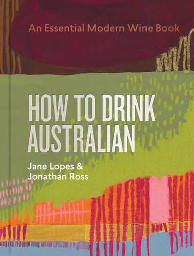 How to Drink Australian: An Essential Modern Wine Book book cover by Kavita Faiella, Hannah Day, Jane Lopes, Jonathan Ross, Mike Bennie, Martin von Wyss