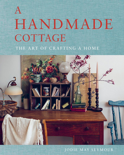 A Handmade Cottage: The art of crafting a home book cover by Jodie May Seymour