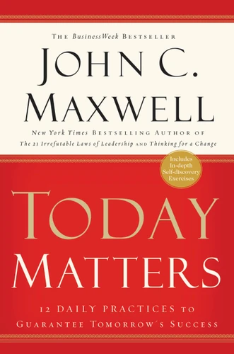 Today Matters: 12 Daily Practices to Guarantee Tomorrow's Success book cover by John C. Maxwell