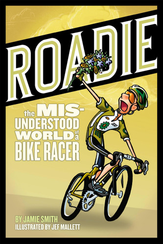 Roadie:The Misunderstood World of a Bike Racer: The Misunderstood World of a Bike Racer book cover by Jamie Smith