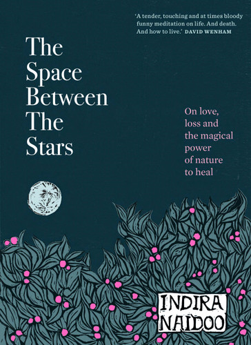 The Space Between the Stars: On love, loss and the magical power of nature to heal book cover by Indira Naidoo