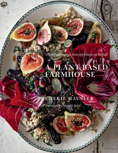 Plant-Based Farmhouse: Wholefood recipes from my house on the hill book cover by Cherie Hausler