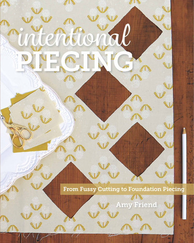 Intentional Piecing: From Fussy Cutting to Foundation Piecing book cover by Amy Friend
