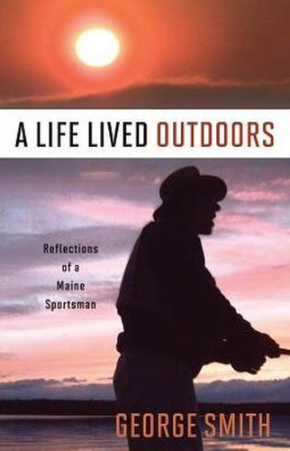 A Life Lived Outdoors: Reflections of a Maine Sportsman book cover by George A. Smith