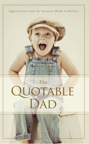 The Quotable Dad: Appreciation from the Greatest Minds in History book cover by Familius