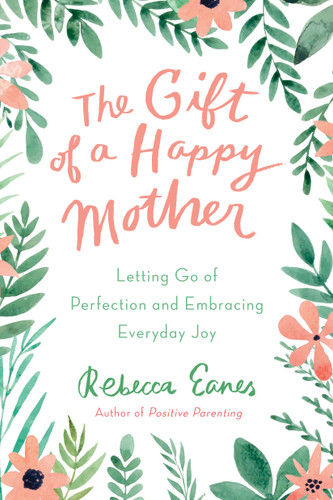 The Gift of a Happy Mother: Letting Go of Perfection and Embracing Everyday Joy book cover by Rebecca Eanes