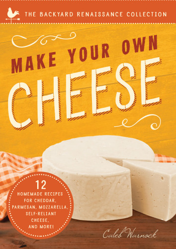 Make Your Own Cheese: Self-Sufficient Recipes for Cheddar, Parmesan, Romano, Cream Cheese, Mozzarella, Cottage Cheese, and Feta (The Backyard Renaissance Series) book cover by Caleb Warnock