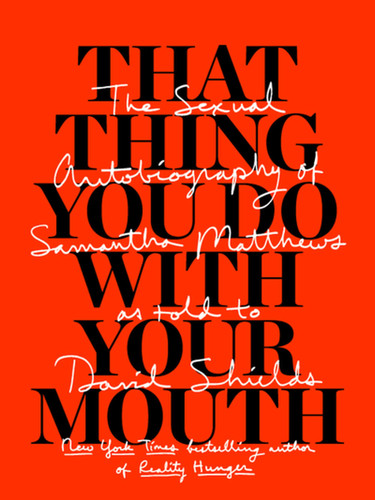 That Thing You Do With Your Mouth: The Sexual Autobiography of Samantha Matthews as Told to David Shields book cover by David Shields, Samantha Matthews