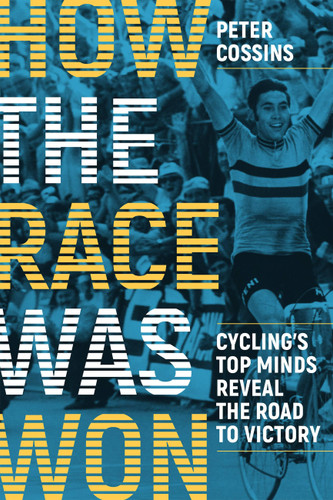How the Race Was Won: Cycling's Top Minds Reveal the Road to Victory: Cycling's Top Minds Reveal the Road to Victory book cover by Peter Cossins