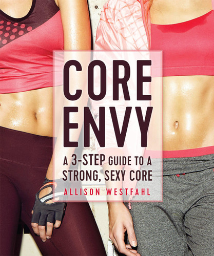 Core Envy: A 3-Step Guide to a Strong, Sexy Core: A 3-Step Guide to a Strong, Sexy Core book cover by Allison Westfahl