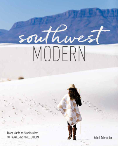 Southwest Modern: From Marfa to New Mexico: 18 Travel-Inspired Quilts book cover by Kristi Schroeder