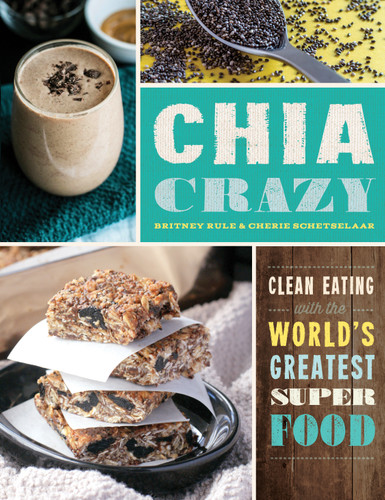 Chia Crazy Cookbook: Clean Eating with the World's Greatest Superfood book cover by Britney Rule, Cherie Schetselaar
