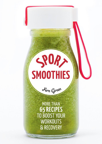 Sport Smoothies:More than 65 Recipes to Boost Your Workouts & Recovery: More Than 65 Recipes to Boost Your Workouts & Recovery book cover by Fern Green