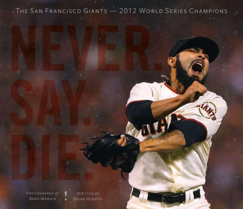 Never. Say. Die.: The 2012 World Championship San Francisco Giants book cover by Brian Murphy