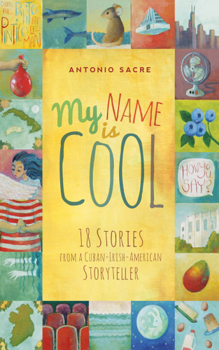 My Name Is Cool: Stories from a Cuban-Irish-American Storyteller book cover by Antonio Sacre