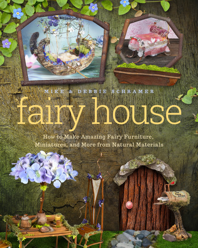 Fairy House: How to Make Amazing Fairy Furniture, Miniatures, and More from Natural Materials book cover by Debbie Schramer, Mike Schramer